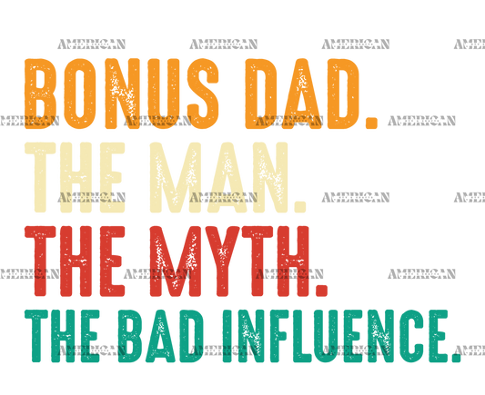 Bonus Dad The Man The Myth The Bad Influence-2 DTF Transfer