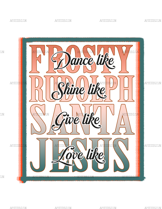 Dance Like Frosty Shine Like Rudolph Give Like Santa DTF Transfer