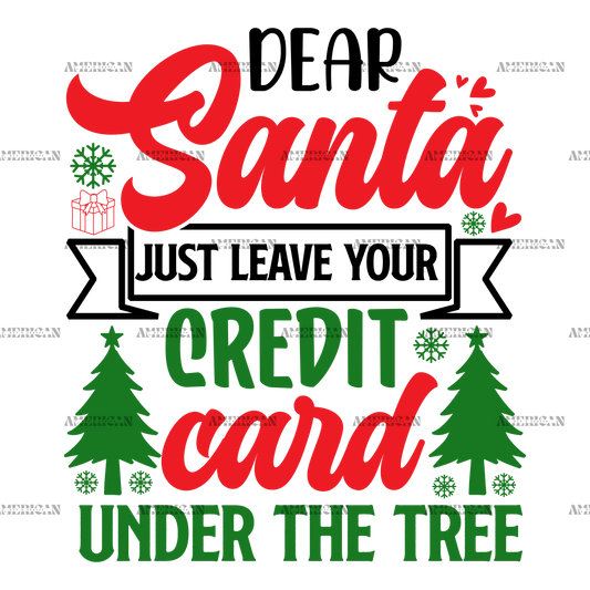 Dear Santa Just Leave Your Credit Card Under The Tree DTF Transfer