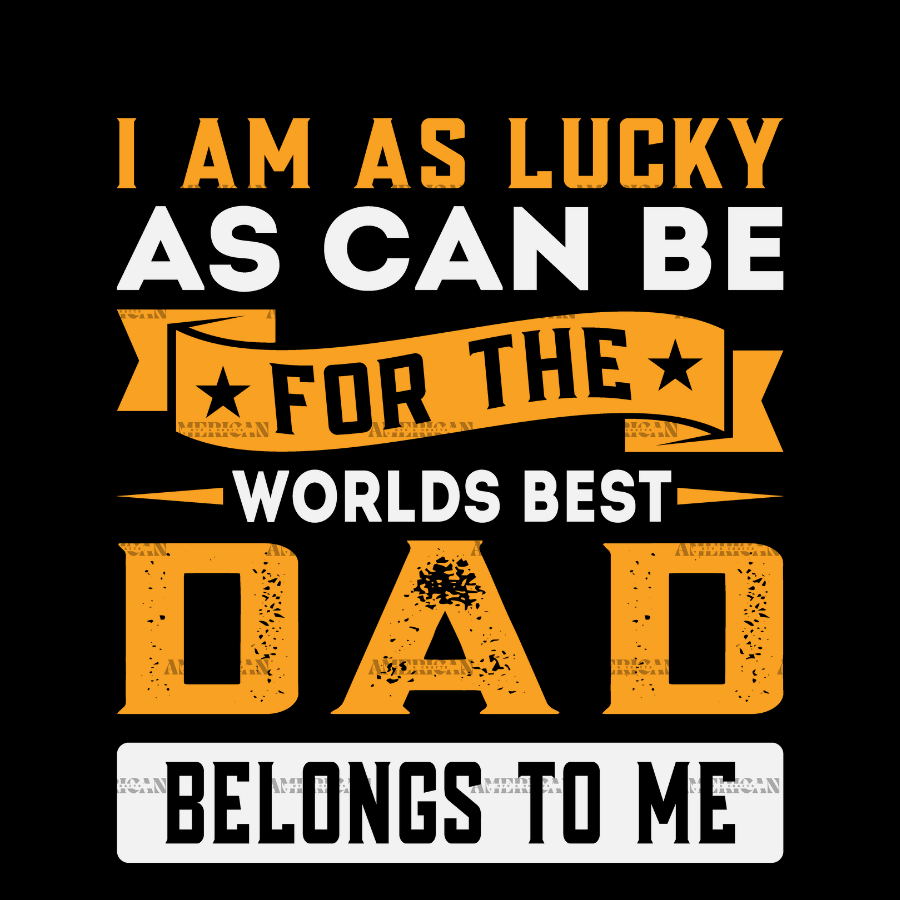 I Am As Lucky As Can Be For The Worlds Best Dad Belongs To Me DTF Transfer