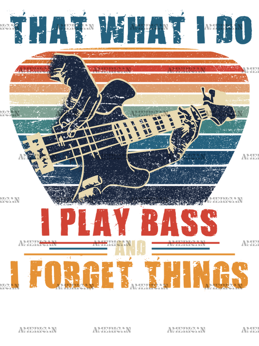I Play Bass And I Forget Things DTF Transfer