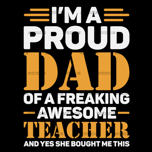 I'm A Proud Dad Of A Freaking Awesome Teacher DTF Transfer
