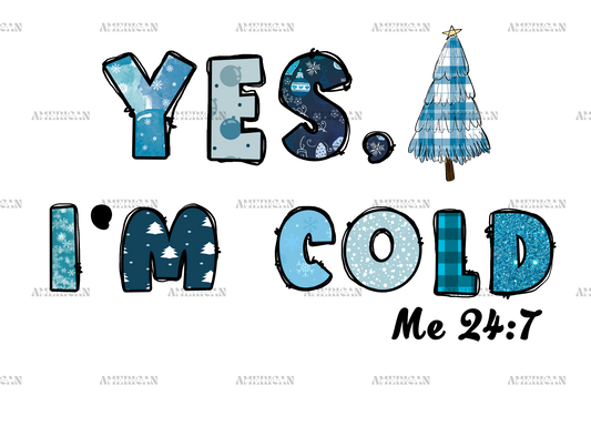 Yes Im Cold 24-7  DTF Transfer